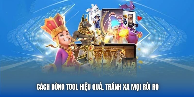 Cách dùng tool hiệu quả, tránh xa mọi rủi ro