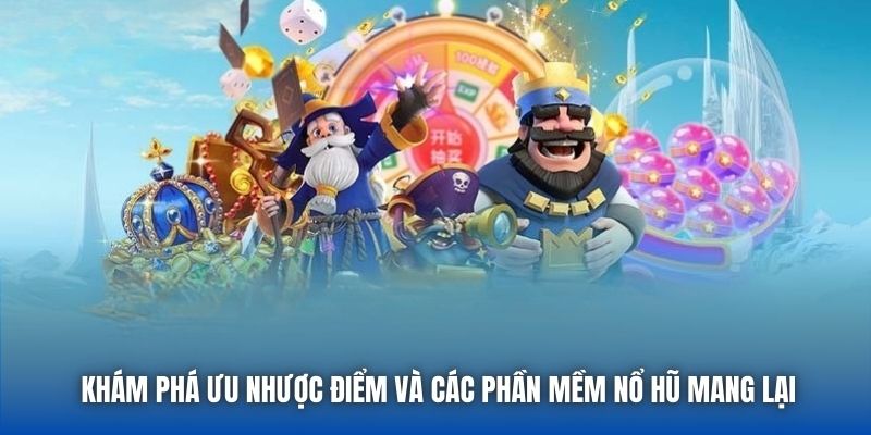 Khám phá ưu nhược điểm và các phần mềm nổ hũ mang lại