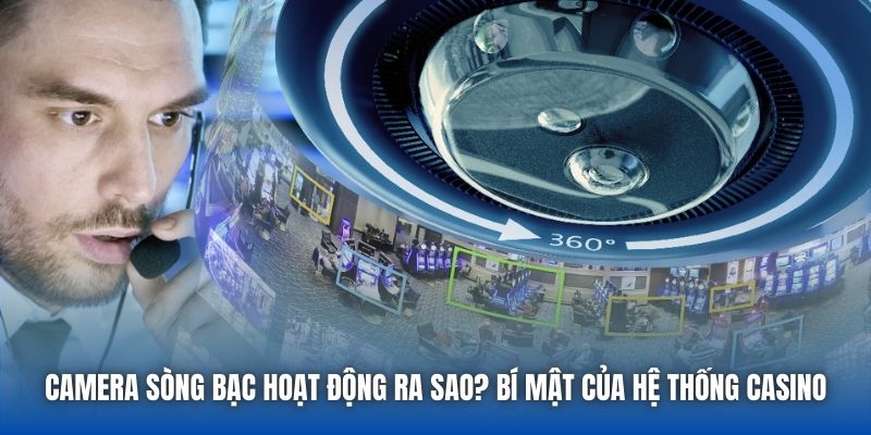 Camera Sòng Bạc Hoạt Động Ra Sao? Bí Mật Của Hệ Thống Casino