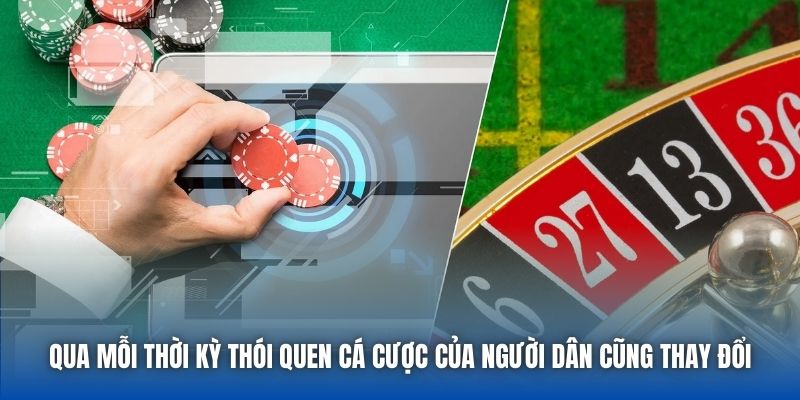 Qua mỗi thời kỳ thói quen cá cược của người dân cũng thay đổi